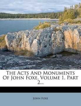 portada the acts and monuments of john foxe, volume 1, part 2... (en Inglés)