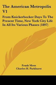 portada the american metropolis v1: from knickerbocker days to the present time, new york city life in all its various phases (1897) (en Inglés)