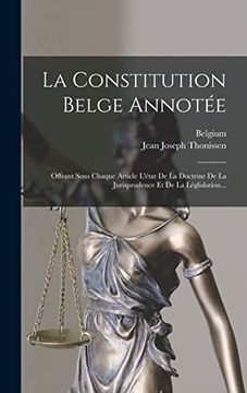 portada La Constitution Belge Annotée: Offrant Sous Chaque Article L'état de la Doctrine de la Jurisprudence et de la Léglislation. (in French)