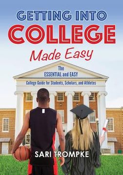 portada Getting Into College Made Easy: The Essential and Easy Guide for Students, Scholars and Athletes (en Inglés)