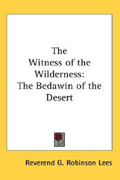 portada the witness of the wilderness: the bedawin of the desert (en Inglés)