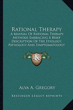 portada rational therapy: a manual of rational therapy methods embracing a brief description of the etiology, pathology and symptomatology of di (in English)