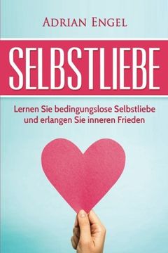 portada Selbstliebe: Lernen Sie bedingungslose Selbstliebe und erlangen Sie inneren Frieden (Sich selbst lieben lernen, Selbstliebe, Selbstbewusstsein, ... (Volume 1) (German Edition)