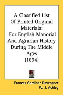 portada a classified list of printed original materials: for english manorial and agrarian history during the middle ages (1894) (en Inglés)