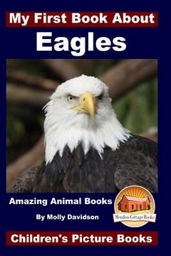 portada My First Book About Eagles - Amazing Animal Books - Children's Picture Books (en Inglés)