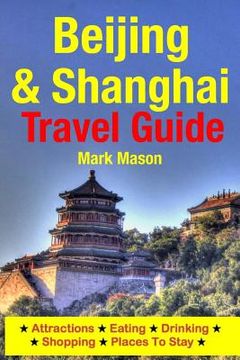 portada Beijing & Shanghai Travel Guide: Attractions, Eating, Drinking, Shopping & Places To Stay (en Inglés)