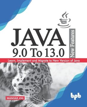 portada JAVA 9.0 To 13.0 New Features: Learn, Implement and Migrate to New Version of Java. (en Inglés)
