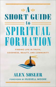 portada A Short Guide to Spiritual Formation: Finding Life in Truth, Goodness, Beauty, and Community