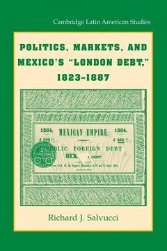 portada Politics, Markets, and Mexico's 'london Debt', 1823-1887 (Cambridge Latin American Studies) 
