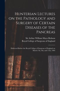 portada Hunterian Lectures on the Pathology and Surgery of Certain Diseases of the Pancreas: Delivered Before the Royal College of Surgeons of England on Marc (in English)
