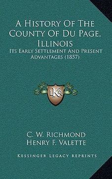 portada a history of the county of du page, illinois: its early settlement and present advantages (1857) (en Inglés)