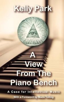 portada A View From the Piano Bench: A Case for Intellectual Music (en Inglés)