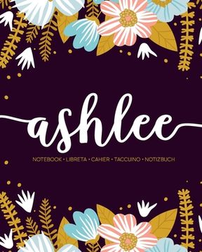 portada Ashlee: Notebook - Libreta - Cahier - Taccuino - Notizbuch: 110 pages paginas seiten pagine: Modern Florals First Name Noteboo (en Inglés)