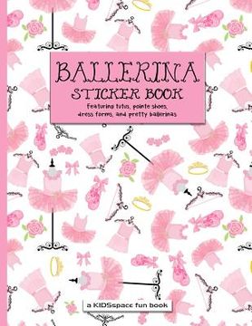 portada Ballerina Sticker Book (A KIDSspace Fun Book): Featuring Tutus, Pointe Shoes, Dress Forms, and Pretty Ballerinas