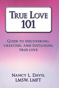 portada true love 101: guide to discovering, creating, and sustaining true love (en Inglés)