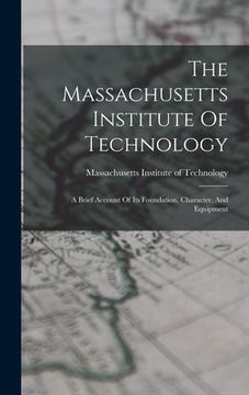 portada The Massachusetts Institute Of Technology: A Brief Account Of Its Foundation, Character, And Equipment (in English)