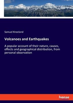 portada Volcanoes and Earthquakes: A popular account of their nature, causes, effects and geographical distribution, from personal observation (in English)