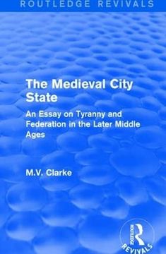 portada The Medieval City State: An Essay on Tyranny and Federation in the Later Middle Ages (en Inglés)