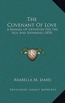 portada the covenant of love: a manual of devotion for the sick and suffering (1878)