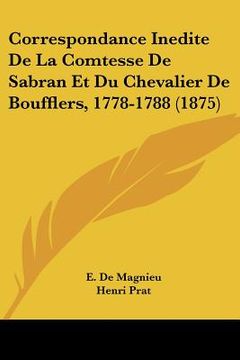 portada Correspondance Inedite De La Comtesse De Sabran Et Du Chevalier De Boufflers, 1778-1788 (1875) (en Francés)