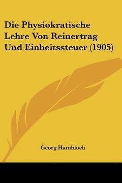 portada Die Physiokratische Lehre Von Reinertrag Und Einheitssteuer (1905) (en Alemán)