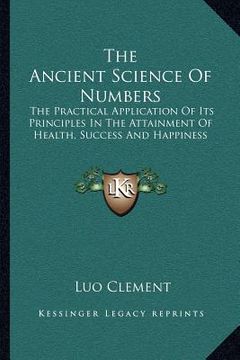 portada the ancient science of numbers: the practical application of its principles in the attainment of health, success and happiness (en Inglés)