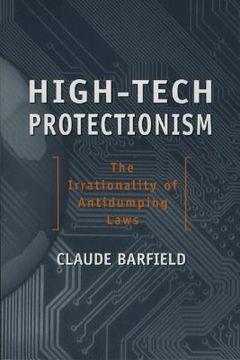 portada high-tech protectionism: the irrationality of anti-dumping laws (en Inglés)