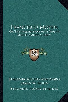 portada francisco moyen: or the inquisition as it was in south america (1869) (en Inglés)