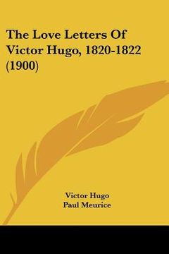 portada the love letters of victor hugo, 1820-1822 (1900) (en Inglés)