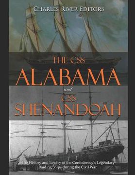 portada The CSS Alabama and CSS Shenandoah: The History and Legacy of the Confederacy's Legendary Raiding Ships during the Civil War (en Inglés)