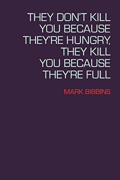 portada They Don't Kill you Because They're Hungry, They Kill you Because They're Full (Lannan Literary Selections) (en Inglés)