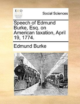 portada speech of edmund burke, esq. on american taxation, april 19, 1774. (en Inglés)