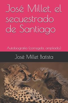 portada José Millet, el secuestrado de Santiago: Autobiografía (corregida, ampliada.)