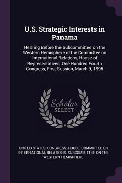 portada U.S. Strategic Interests in Panama: Hearing Before the Subcommittee on the Western Hemisphere of the Committee on International Relations, House of Re (in English)