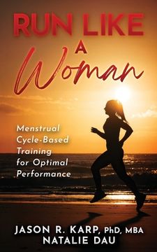 portada Run Like a Woman: Menstrual Cycle-Based Training For Optimal Performance