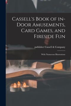 portada Cassell's Book of In-door Amusements, Card Games, and Fireside Fun; With Numerous Illustrations (en Inglés)