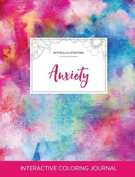 portada Adult Coloring Journal: Anxiety (Mythical Illustrations, Rainbow Canvas) (in English)