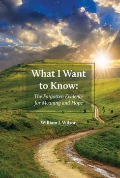 portada What I Want to Know: The Forgotten Evidence for Meaning and Hope (in English)