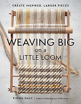 portada Weaving Big on a Little Loom: Create Inspired Larger Pieces (en Inglés)