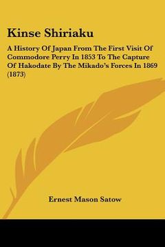 portada kinse shiriaku: a history of japan from the first visit of commodore perry in 1853 to the capture of hakodate by the mikado's forces i (en Inglés)