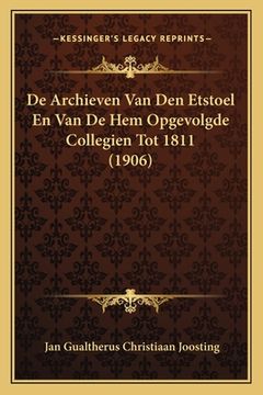 portada De Archieven Van Den Etstoel En Van De Hem Opgevolgde Collegien Tot 1811 (1906)
