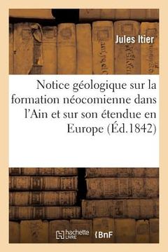 portada Notice Géologique Sur La Formation Néocomienne Dans l'Ain Et Sur Son Étendue En Europe (en Francés)