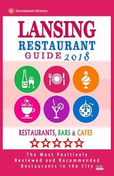 portada Lansing Restaurant Guide 2018: Best Rated Restaurants in Lansing, Michigan - Restaurants, Bars and Cafes recommended for Visitors, 2018 (en Inglés)