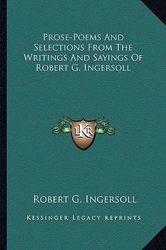 portada prose-poems and selections from the writings and sayings of robert g. ingersoll (en Inglés)