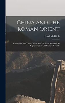 portada China and the Roman Orient: Researches Into Their Ancient and Mediæval Relations as Represented in old Chinese Records