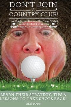 portada Don't Join A Country Club! How Employees Destroy The Game Of Golf, Scam The Rich (in English)