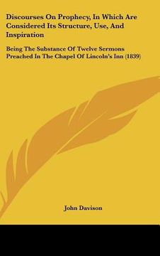 portada discourses on prophecy, in which are considered its structure, use, and inspiration: being the substance of twelve sermons preached in the chapel of l (en Inglés)