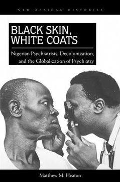 portada Black Skin, White Coats: Nigerian Psychiatrists, Decolonization, and the Globalization of Psychiatry (en Inglés)