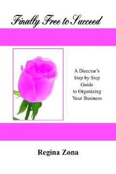 portada finally free to succeed: a step by step guide to organizing your business (en Inglés)