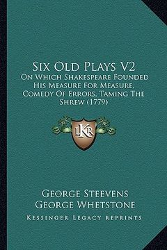 portada six old plays v2: on which shakespeare founded his measure for measure, comedy of errors, taming the shrew (1779) (en Inglés)